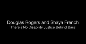 Douglas Rogers and Shaya French - There’s no disability justice behind bars